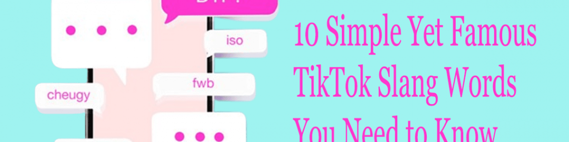 10 Simple Yet Famous TikTok Slang Words You Need to Know